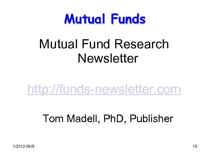 Mutual Funds Mutual Fund Research Newsletter http: //funds-newsletter. com Tom Madell, Ph. D, Publisher