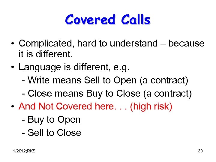 Covered Calls • Complicated, hard to understand – because it is different. • Language