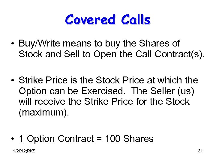 Covered Calls • Buy/Write means to buy the Shares of Stock and Sell to