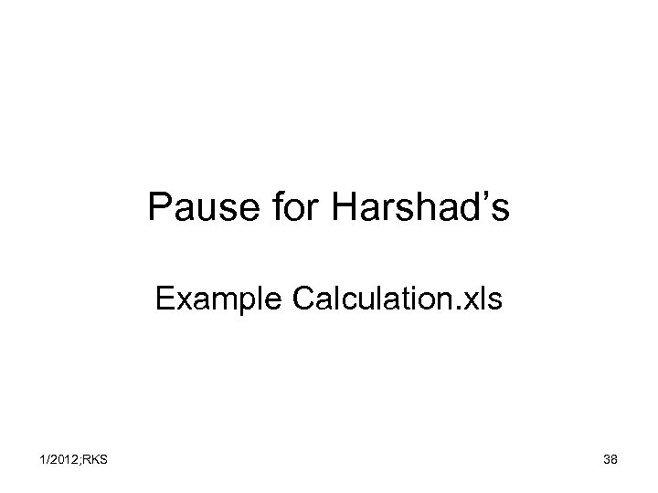 Pause for Harshad’s Example Calculation. xls 1/2012; RKS 38 