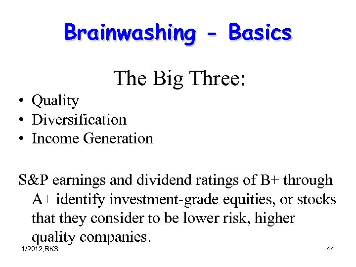 Brainwashing - Basics The Big Three: • Quality • Diversification • Income Generation S&P