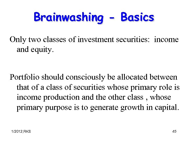 Brainwashing - Basics Only two classes of investment securities: income and equity. Portfolio should