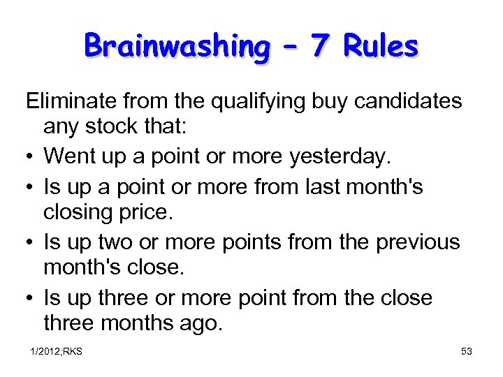 Brainwashing – 7 Rules Eliminate from the qualifying buy candidates any stock that: •