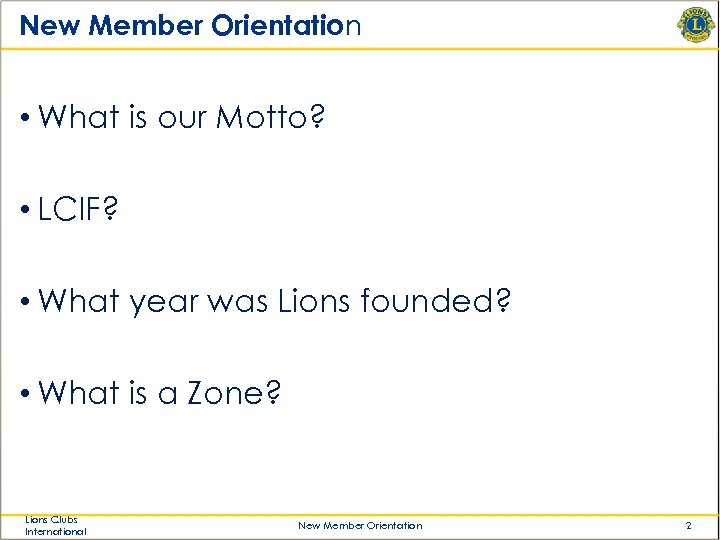 New Member Orientation • What is our Motto? • LCIF? • What year was