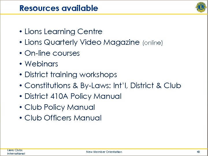 Resources available • • • Lions Learning Centre Lions Quarterly Video Magazine (online) On-line