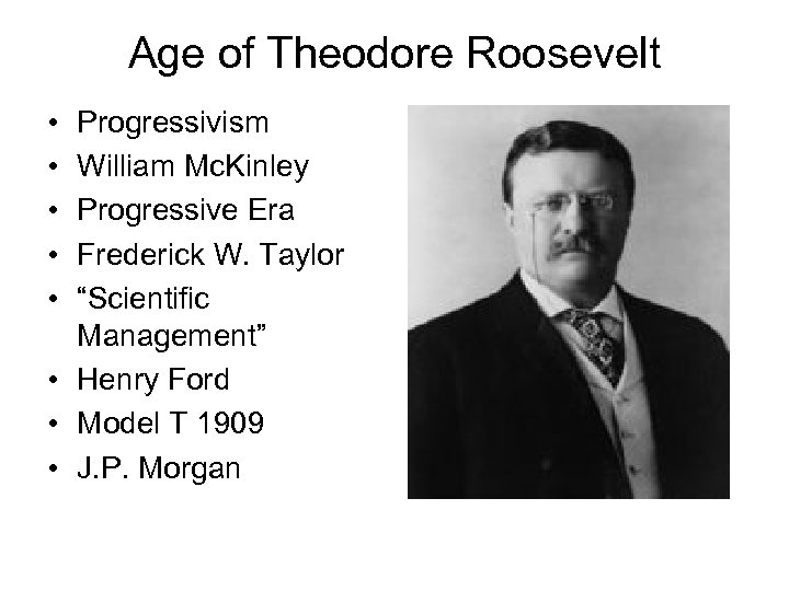 Age of Theodore Roosevelt • • • Progressivism William Mc. Kinley Progressive Era Frederick