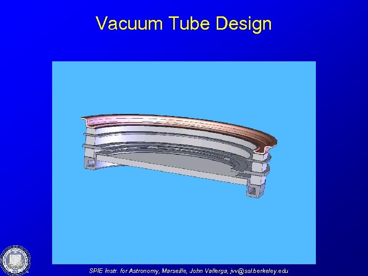 Vacuum Tube Design SPIE Instr. for Astronomy, Marseille, John Vallerga, jvv@ssl. berkeley. edu 