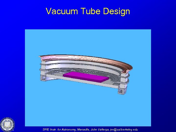 Vacuum Tube Design SPIE Instr. for Astronomy, Marseille, John Vallerga, jvv@ssl. berkeley. edu 