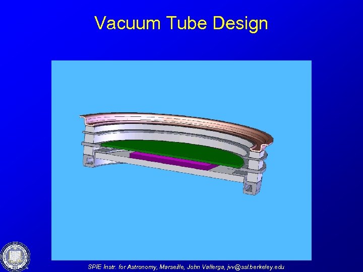 Vacuum Tube Design SPIE Instr. for Astronomy, Marseille, John Vallerga, jvv@ssl. berkeley. edu 