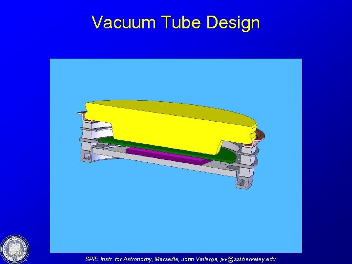 Vacuum Tube Design SPIE Instr. for Astronomy, Marseille, John Vallerga, jvv@ssl. berkeley. edu 