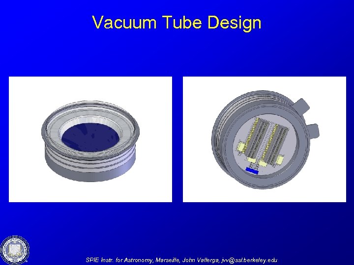 Vacuum Tube Design SPIE Instr. for Astronomy, Marseille, John Vallerga, jvv@ssl. berkeley. edu 
