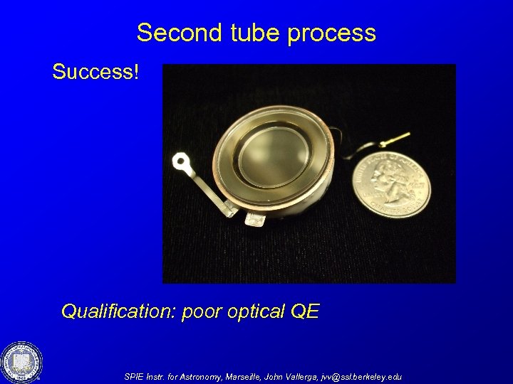Second tube process Success! Qualification: poor optical QE SPIE Instr. for Astronomy, Marseille, John