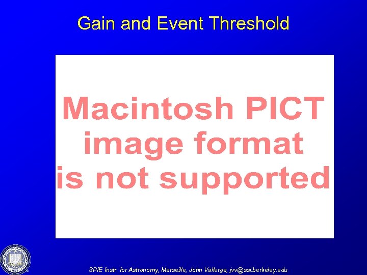 Gain and Event Threshold SPIE Instr. for Astronomy, Marseille, John Vallerga, jvv@ssl. berkeley. edu