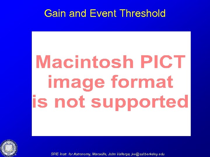 Gain and Event Threshold SPIE Instr. for Astronomy, Marseille, John Vallerga, jvv@ssl. berkeley. edu