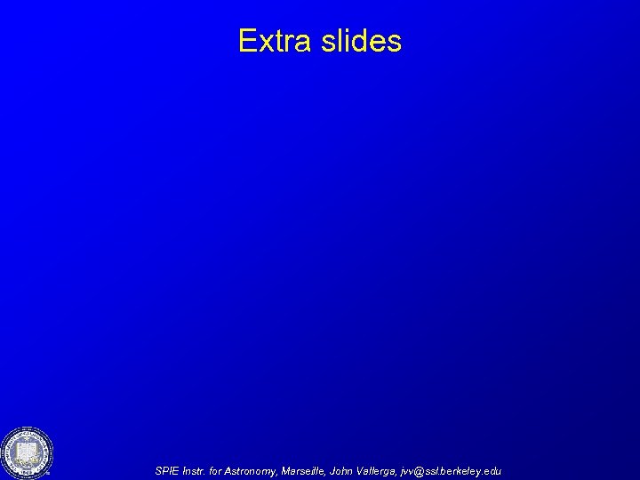 Extra slides SPIE Instr. for Astronomy, Marseille, John Vallerga, jvv@ssl. berkeley. edu 