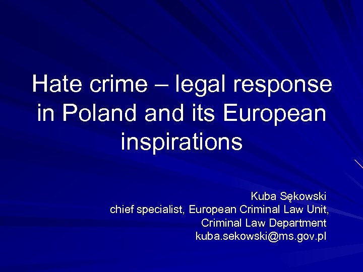 Hate crime – legal response in Poland its European inspirations Kuba Sękowski chief specialist,