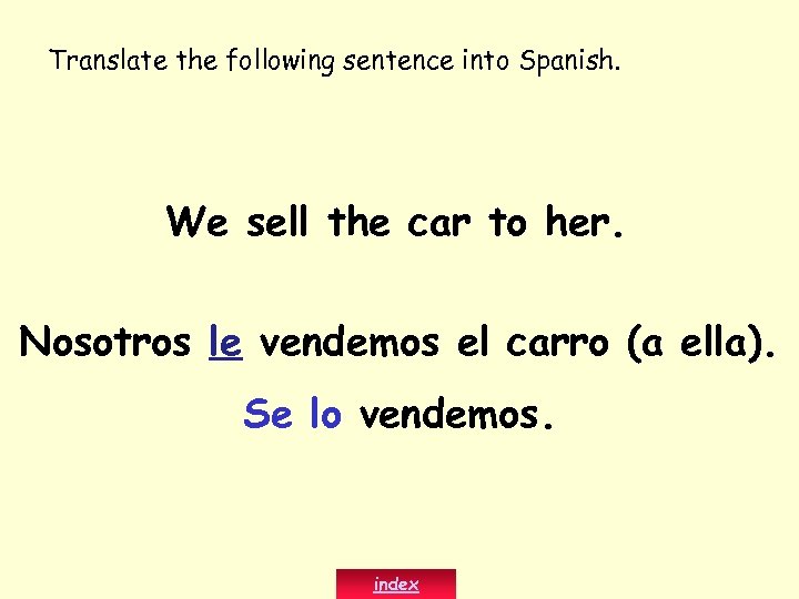Translate the following sentence into Spanish. We sell the car to her. Nosotros le