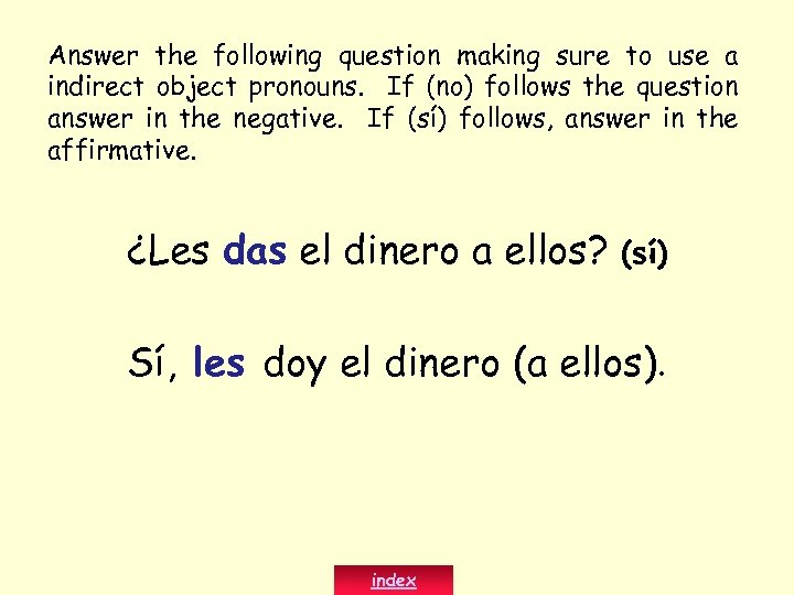 Answer the following question making sure to use a indirect object pronouns. If (no)