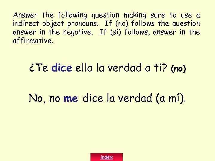 Answer the following question making sure to use a indirect object pronouns. If (no)