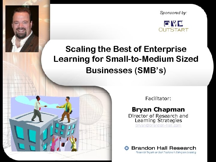 Sponsored by: Scaling the Best of Enterprise Learning for Small-to-Medium Sized Businesses (SMB’s) Facilitator: