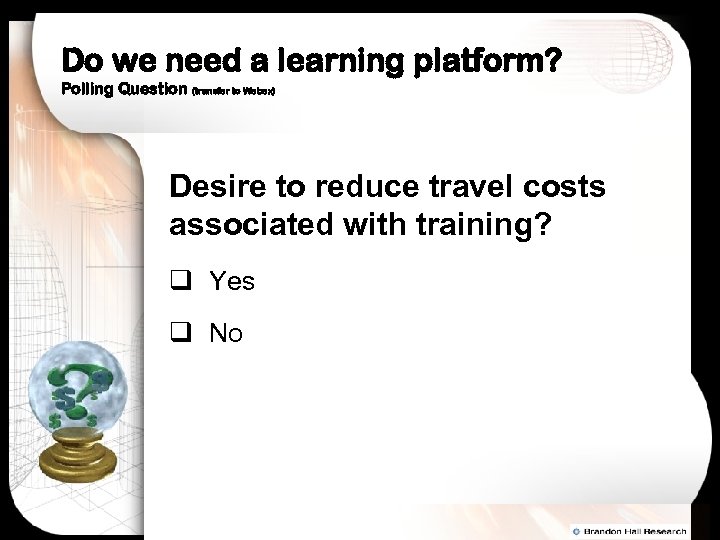 Do we need a learning platform? Polling Question (transfer to Webex) Desire to reduce