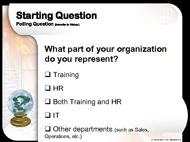 Starting Question Polling Question (transfer to Webex) What part of your organization do you