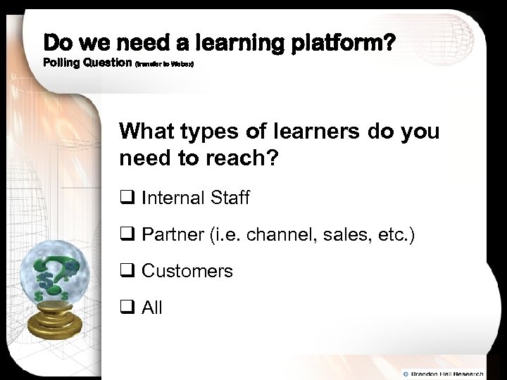 Do we need a learning platform? Polling Question (transfer to Webex) What types of