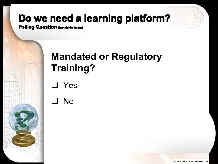 Do we need a learning platform? Polling Question (transfer to Webex) Mandated or Regulatory