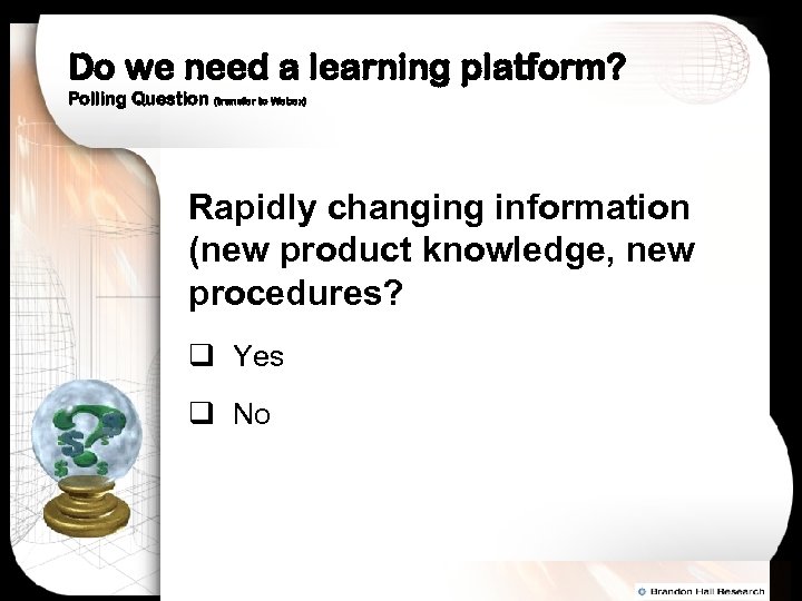 Do we need a learning platform? Polling Question (transfer to Webex) Rapidly changing information