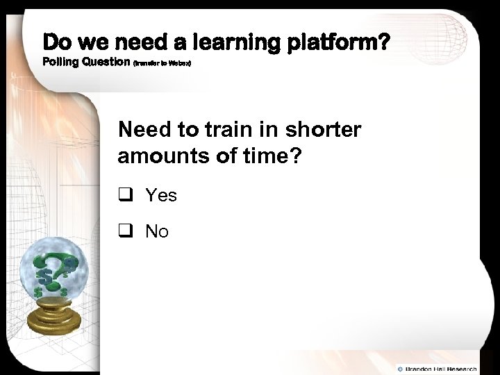 Do we need a learning platform? Polling Question (transfer to Webex) Need to train