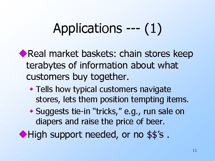 Applications --- (1) u. Real market baskets: chain stores keep terabytes of information about