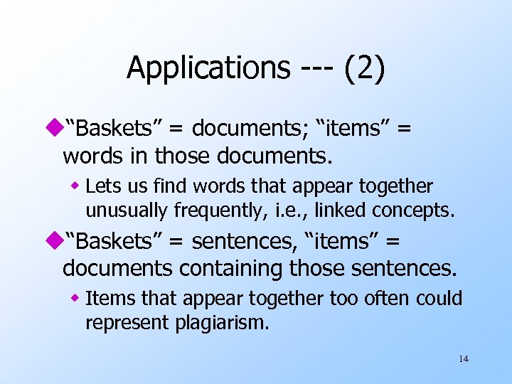 Applications --- (2) u“Baskets” = documents; “items” = words in those documents. w Lets