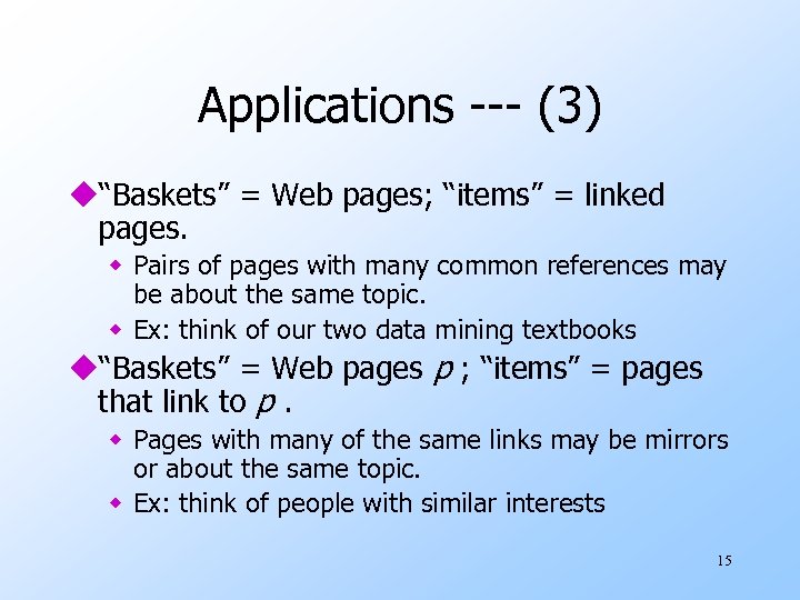 Applications --- (3) u“Baskets” = Web pages; “items” = linked pages. w Pairs of