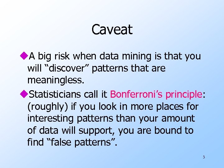 Caveat u. A big risk when data mining is that you will “discover” patterns