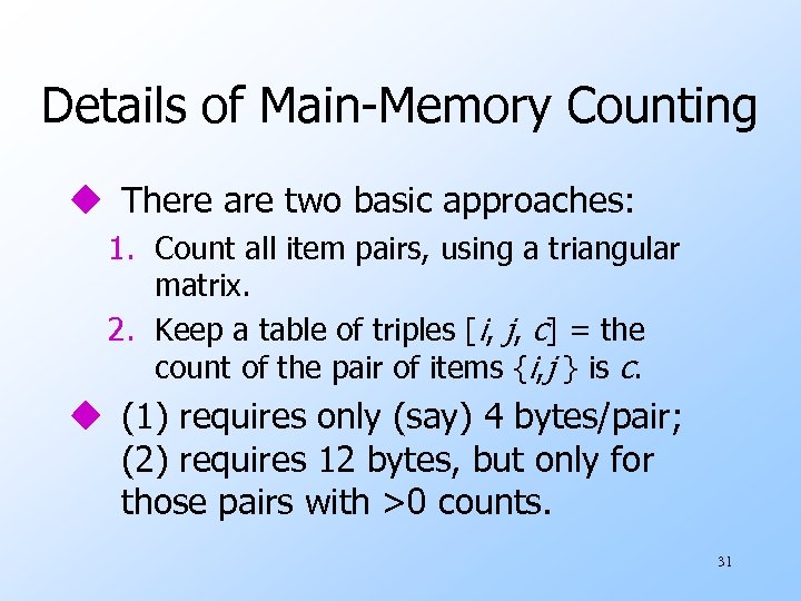 Details of Main-Memory Counting u There are two basic approaches: 1. Count all item