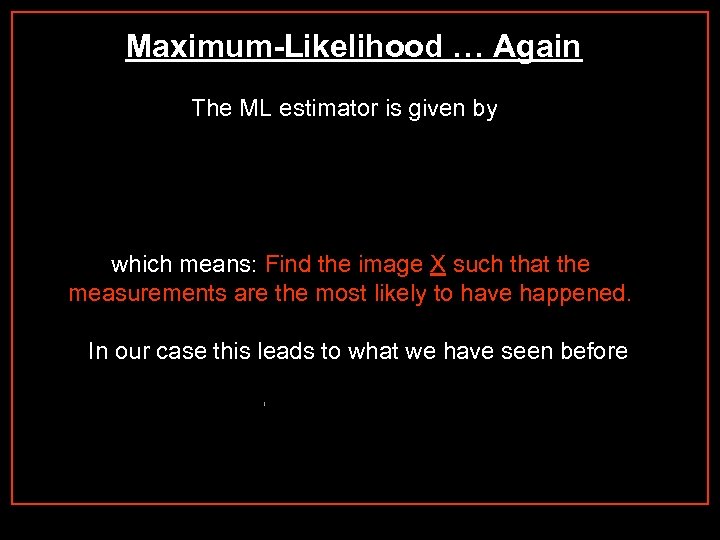 Maximum-Likelihood … Again The ML estimator is given by which means: Find the image