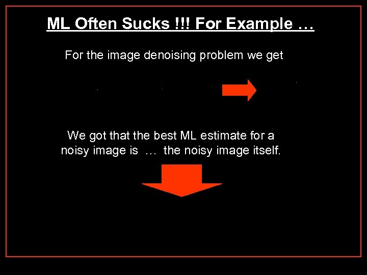 ML Often Sucks !!! For Example … For the image denoising problem we get