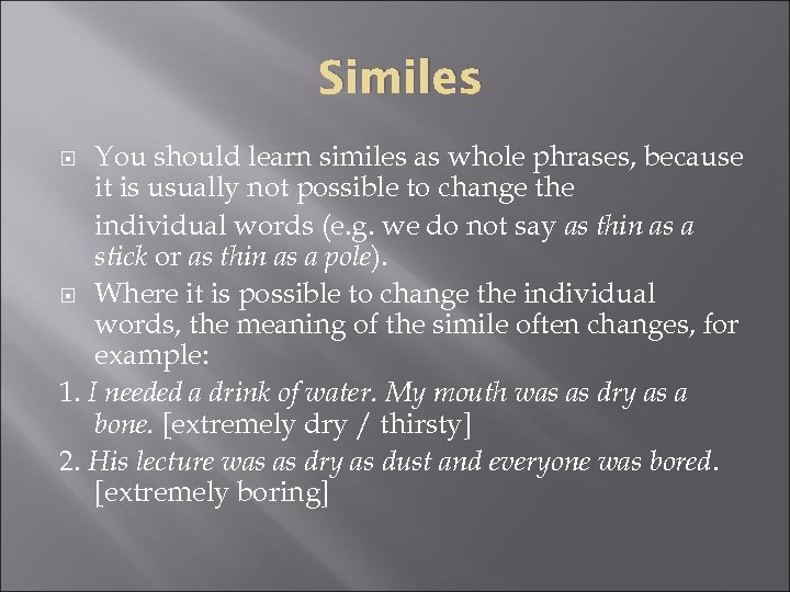 Similes You should learn similes as whole phrases, because it is usually not possible