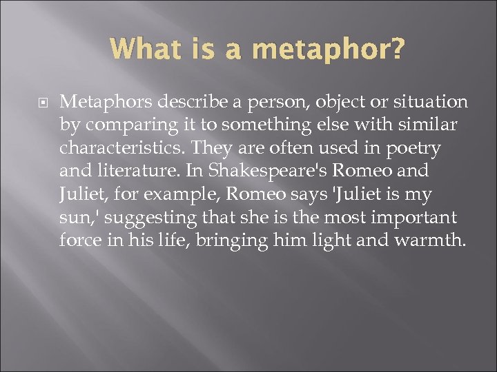 What is a metaphor? Metaphors describe a person, object or situation by comparing it