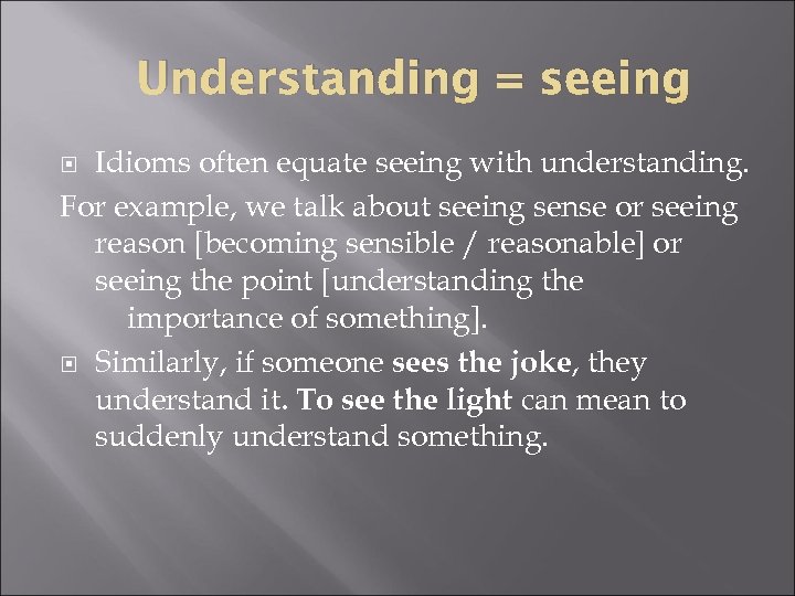 Understanding = seeing Idioms often equate seeing with understanding. For example, we talk about