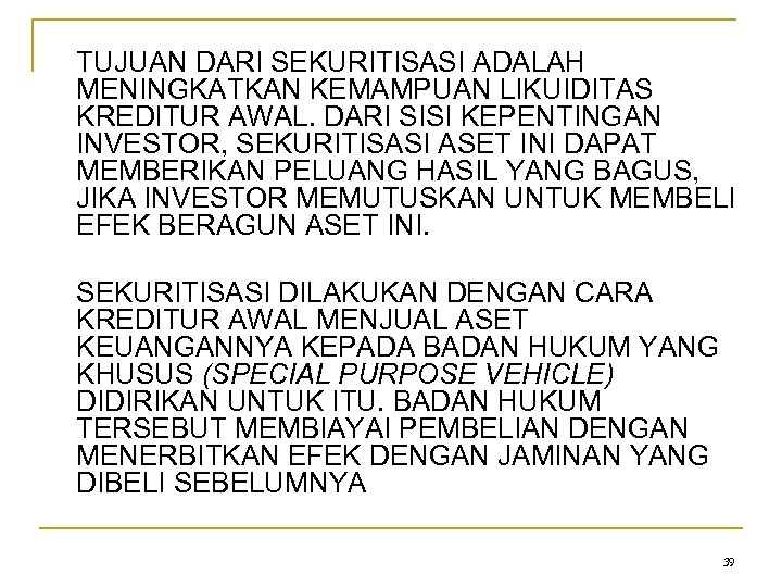 TUJUAN DARI SEKURITISASI ADALAH MENINGKATKAN KEMAMPUAN LIKUIDITAS KREDITUR AWAL. DARI SISI KEPENTINGAN INVESTOR, SEKURITISASI