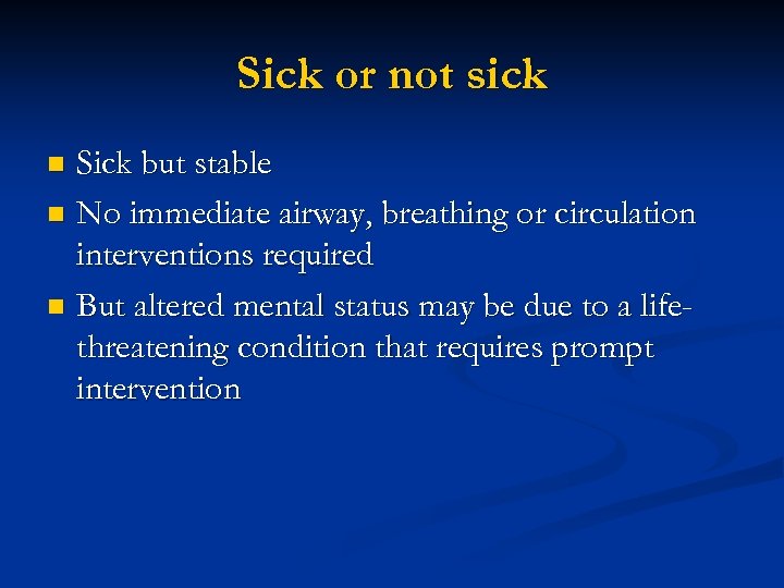 Sick or not sick Sick but stable n No immediate airway, breathing or circulation