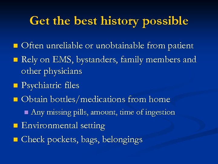 Get the best history possible Often unreliable or unobtainable from patient n Rely on