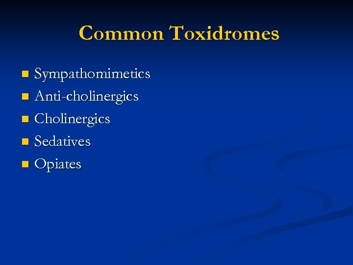 Common Toxidromes Sympathomimetics n Anti-cholinergics n Cholinergics n Sedatives n Opiates n 