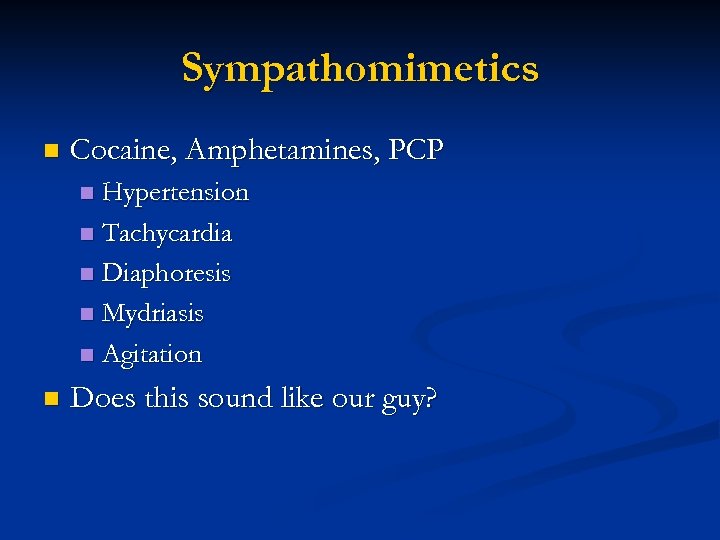 Sympathomimetics n Cocaine, Amphetamines, PCP Hypertension n Tachycardia n Diaphoresis n Mydriasis n Agitation