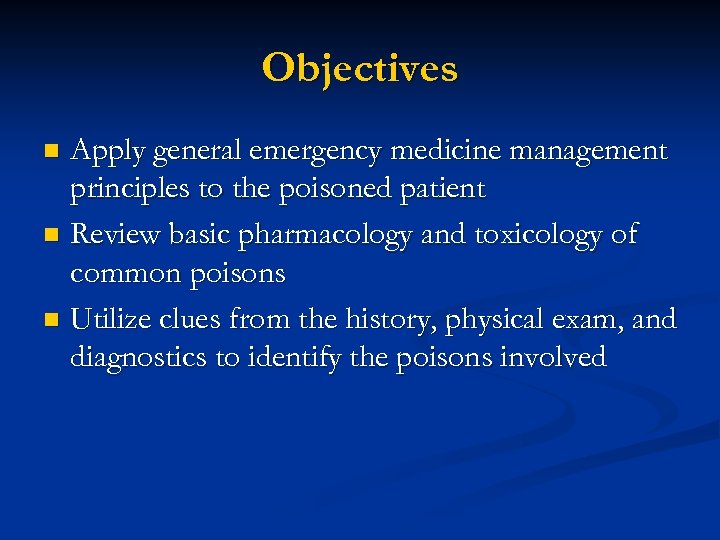Objectives Apply general emergency medicine management principles to the poisoned patient n Review basic