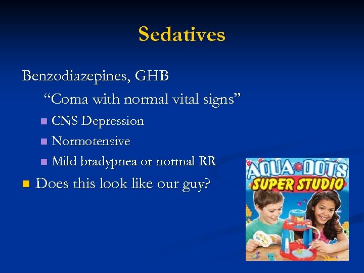 Sedatives Benzodiazepines, GHB “Coma with normal vital signs” CNS Depression n Normotensive n Mild