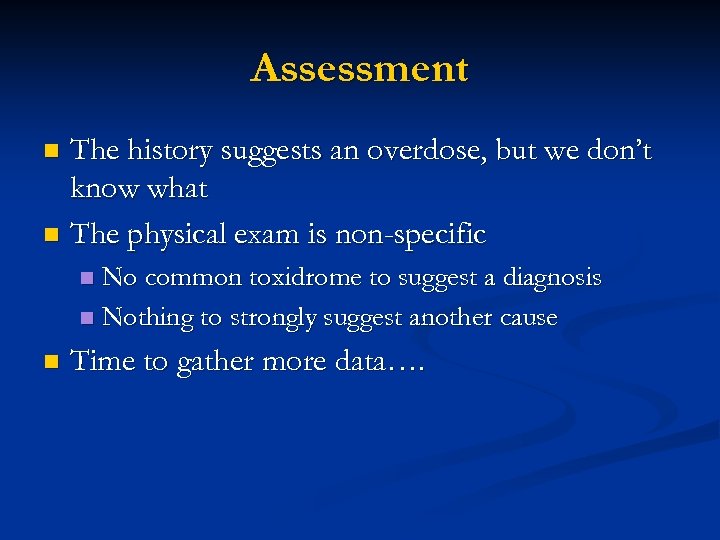 Assessment The history suggests an overdose, but we don’t know what n The physical