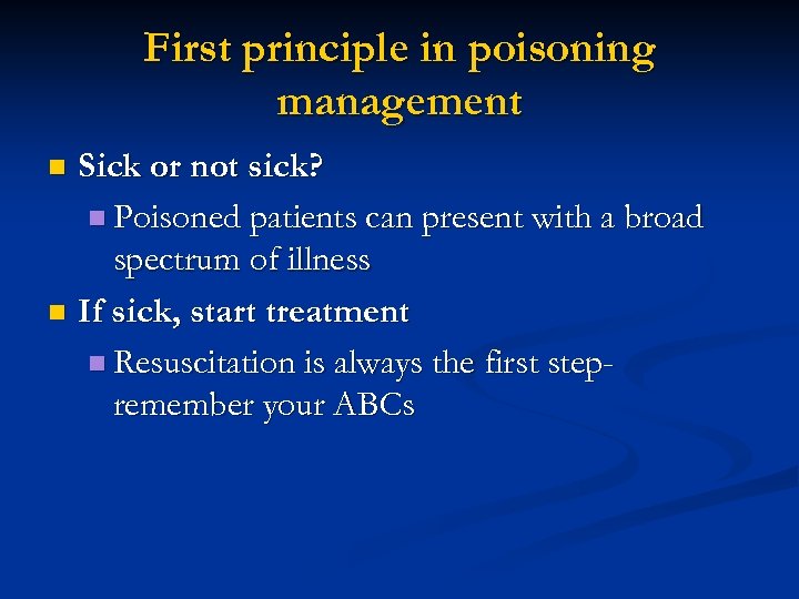 First principle in poisoning management Sick or not sick? n Poisoned patients can present
