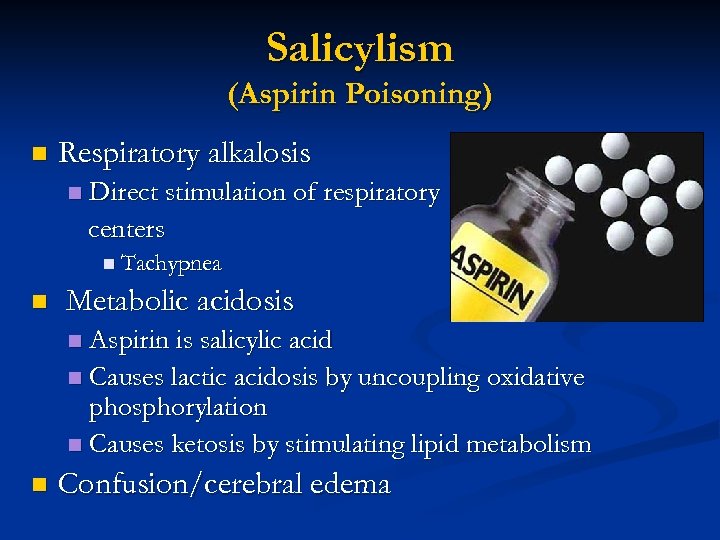 Salicylism (Aspirin Poisoning) n Respiratory alkalosis n Direct stimulation of respiratory centers n Tachypnea